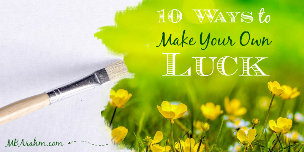 10 Ways to Make Your Own Luck 