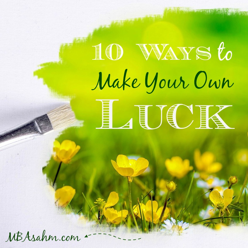 10 Ways to Make Your Own Luck 