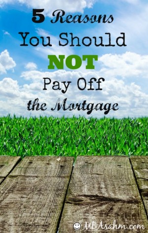 6 Reasons You Should NOT Pay Off Your Mortgage - MBA sahm