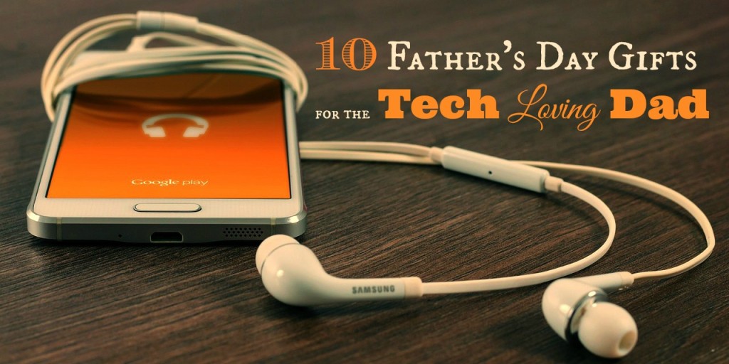 10 Father's Day Gifts for the Tech Loving Dad