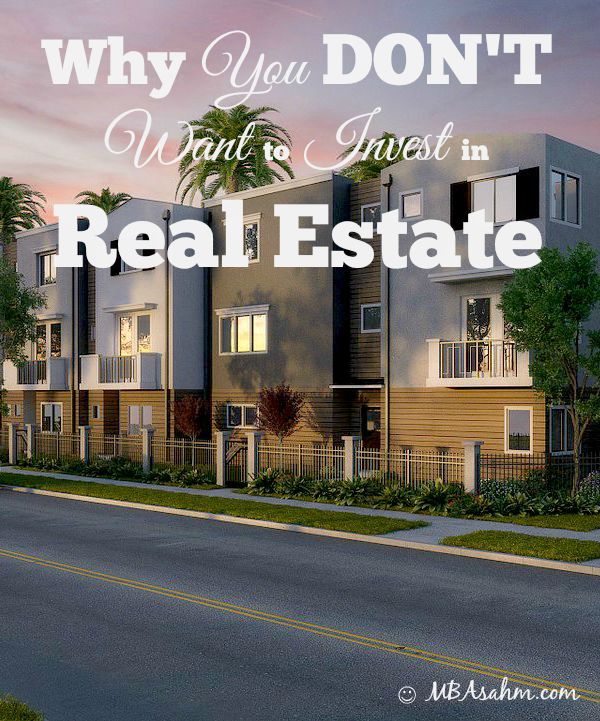 Why You Don't Want to Invest in Real Estate 