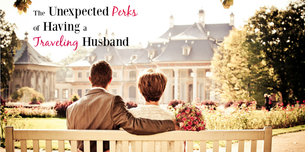 The Unexpected Perks of Having a Traveling Husband 