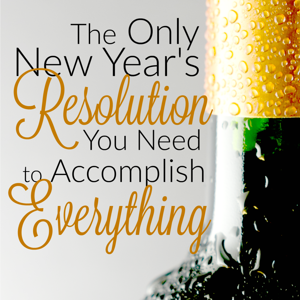 If you stick to this ONE resolution, you will be able to knock out every single goal you put on your list. And it's SIMPLE.