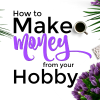 How to Make Money from Your Hobby
