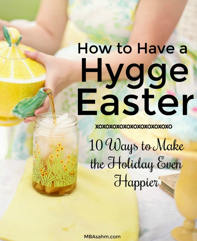 How to Have a Hygge Easter - 10 different ways to have a happier Easter. Activities to do with the kids, gifts to make, and ways to enjoy time with your family!